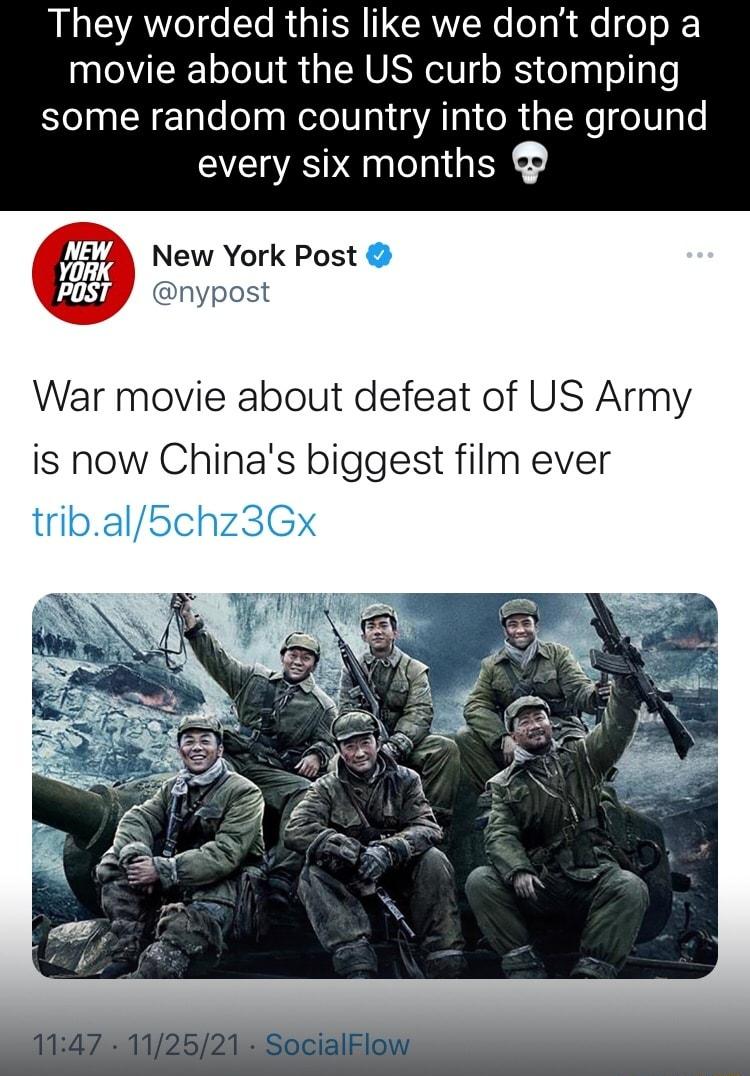 They worded this like we dont drop a movie about the US curb stomping some random country into the ground every six months NEW Yo New York Post nypost War movie about defeat of US Army is now Chinas biggest film ever