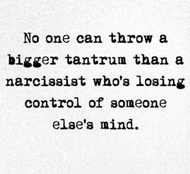 No one can throw a bigger tantrum than a narcissist who's losing control of someone's mind.