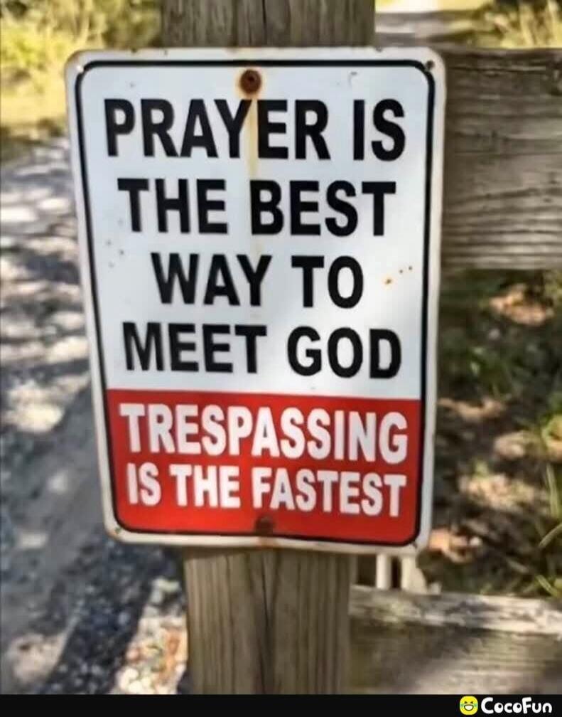 PRAYER IS THE BEST WAY TO MEET GOD TRESPASSING IS THE FASTEST