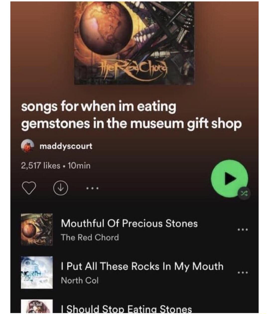 N songs for when im eating gemstones in the museum gift shop maddyscourt 2517 likes 10min O Mouthful Of Precious Stones N TheRed Chord Put All These Rocks In My Mouth North Col
