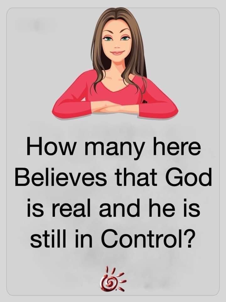 How many here Believes that God is real and he is still in Control 0