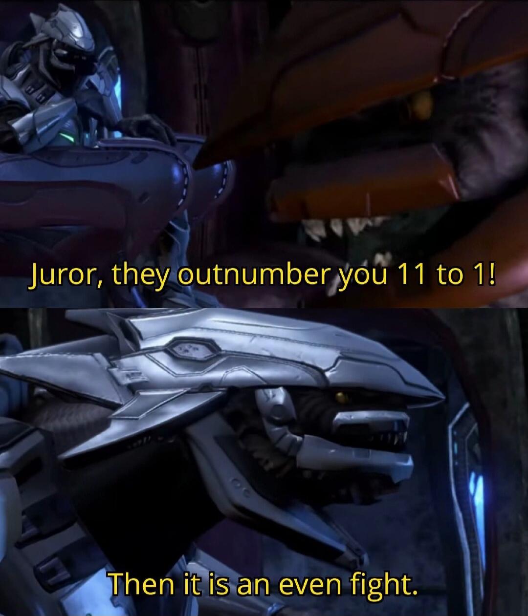 Juror, they outnumber you 11 to 1! Then it is an even fight.