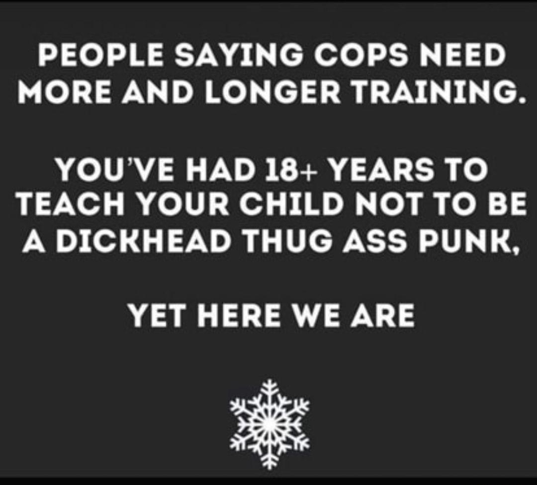 PEOPLE SAYING COPS NEED Lol o Rel mp V01 cH YOUVE HAD 18 YEARS TO TN R fell e biNoN ehpuyel A DICKHEAD THUG ASS PUNK YET HERE WE ARE i