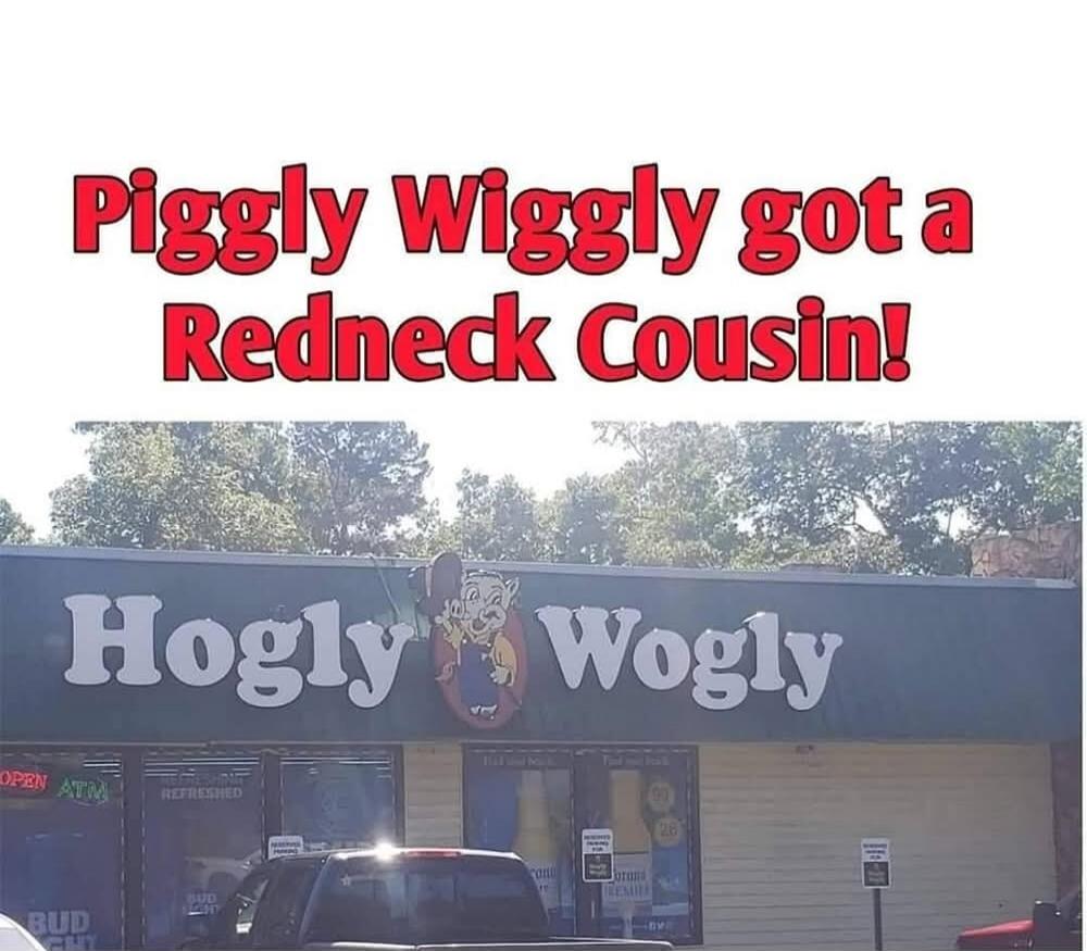 Piggly Wiggly got a Redneck Cousin! Hogly Wogly