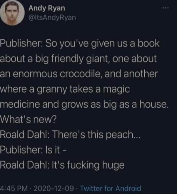 LUCIETED CUETHED RVl TETRS TRV TN RN VT NUEE Holole 3 about a big friendly giant one about an enormous crocodile and another WREICERe WAL CE T Elel o medicine and grows as big as a house Whats new Roald Dahl Theres this peach Publisher Is it Roald Dahl Its fucking huge 445 PM 2020 12 09 Twitter for Android
