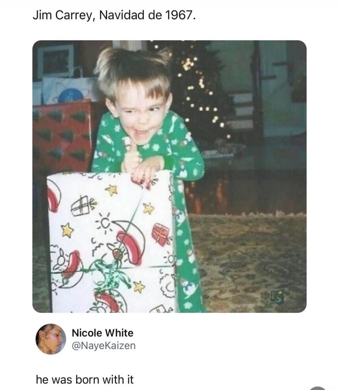 Jim Carrey, Navidad de 1967.

Nicole White @NayeKaizen he was born with it