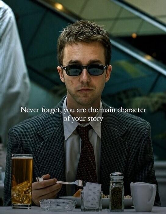 Never forget, you are the main character of your story