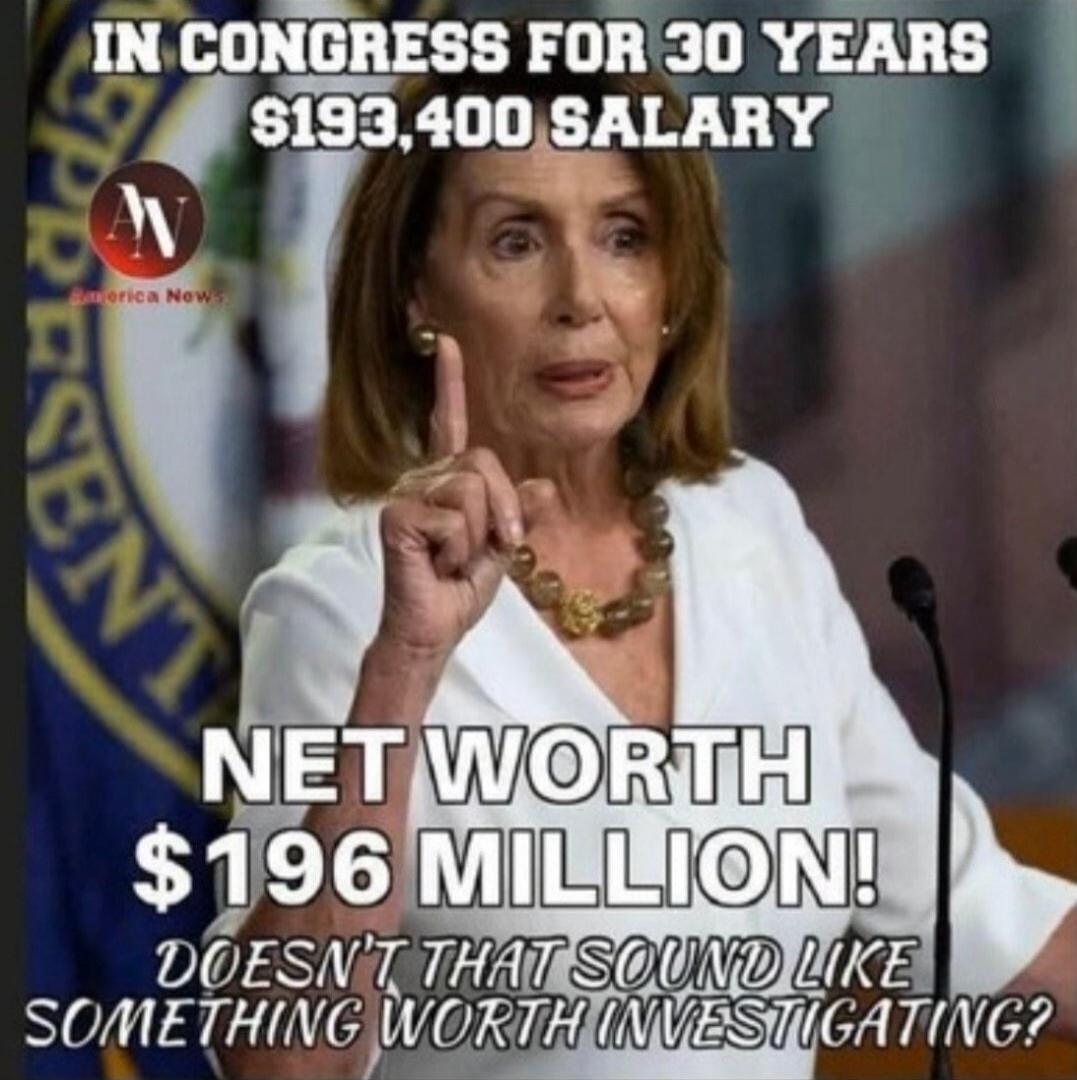 IN CONGRESS FOR 30 YEARS
$193,400 SALARY
NET WORTH $196 MILLION!
DOESN'T THAT SOUND LIKE SOMETHING WORTH INVESTIGATING?