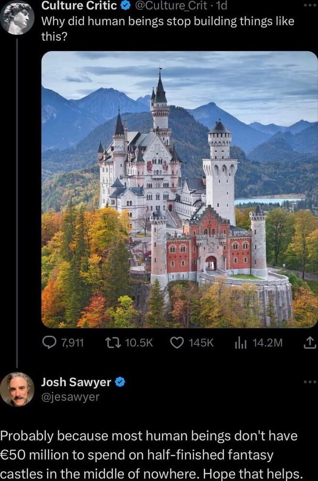 Culture Culture Crit Why did human beings stop building things like this Probably because most human beings dont have 50 million to spend on half finished fantasy castles in the middle of nowhere Hope that helps