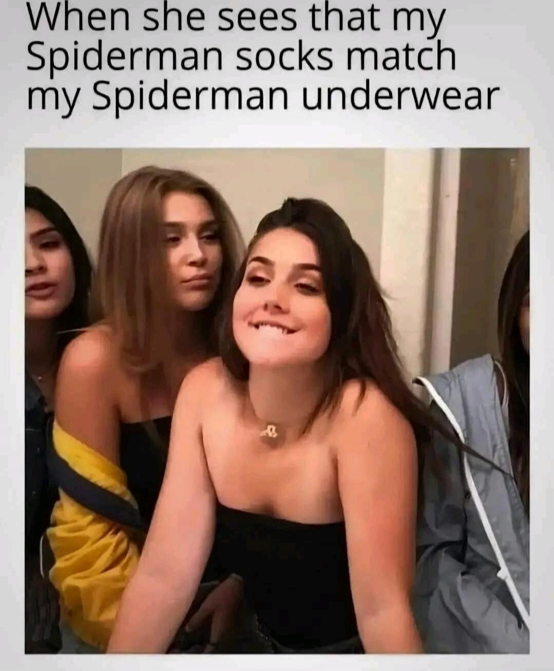 When she sees that my Spiderman socks match my Spiderman underwear