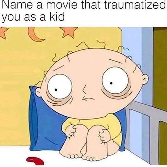 Name a movie that traumatized you as a kid