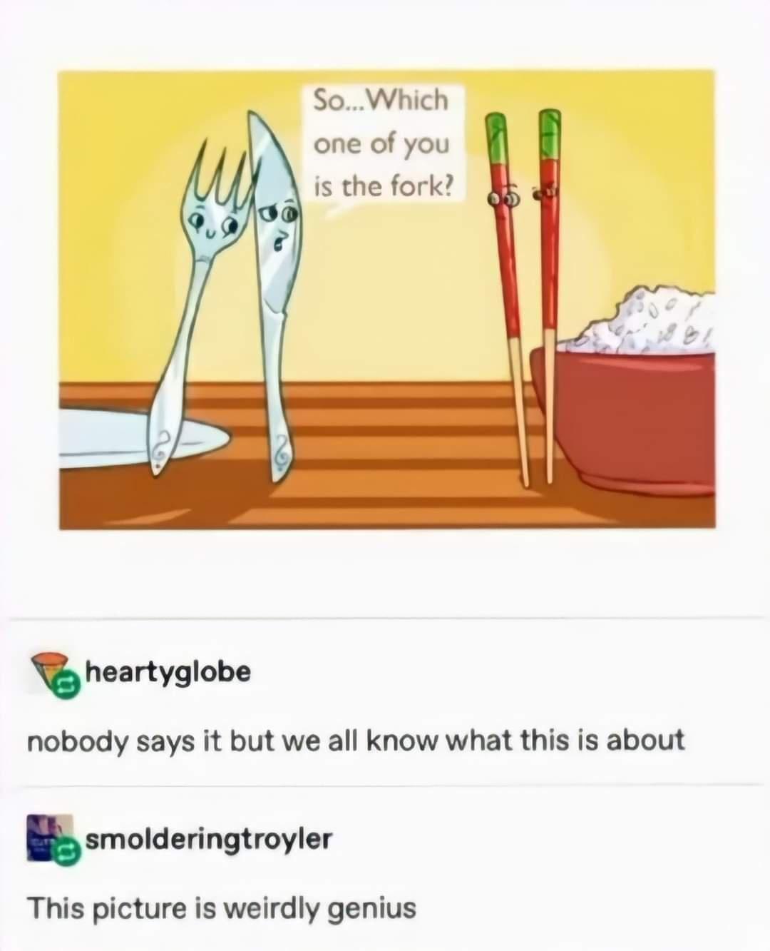 SoWhich one of you is the fork hnrtyglobo nobody says it but we all know what this is about Imoldarlngvyllr This picture is weirdly genius