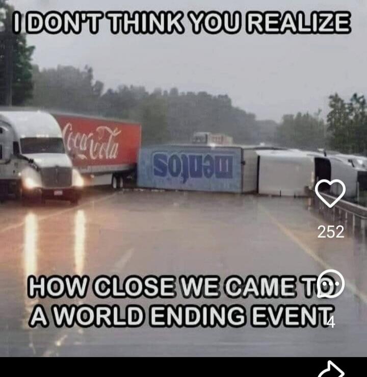I DON'T THINK YOU REALIZE HOW CLOSE WE CAME TO A WORLD ENDING EVENT