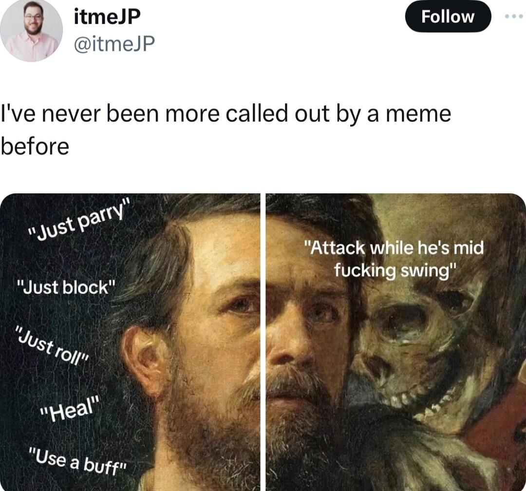 Ive never been more called out by a meme before wyust oo Attack while hes mid fucking swing Just block gl wpea Use a bygpn