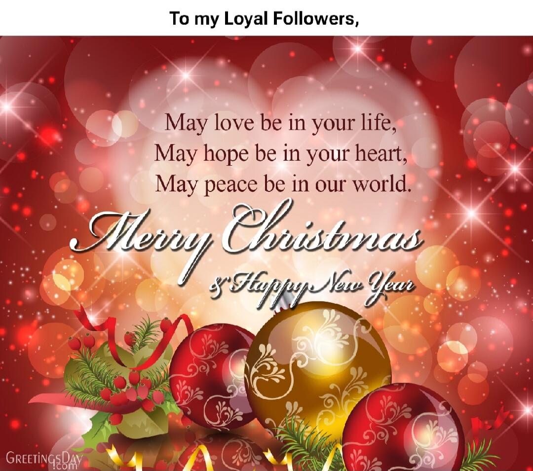 To my Loyal Followers,

May love be in your life,
May hope be in your heart,
May peace be in our world.

Merry Christmas
& Happy New Year