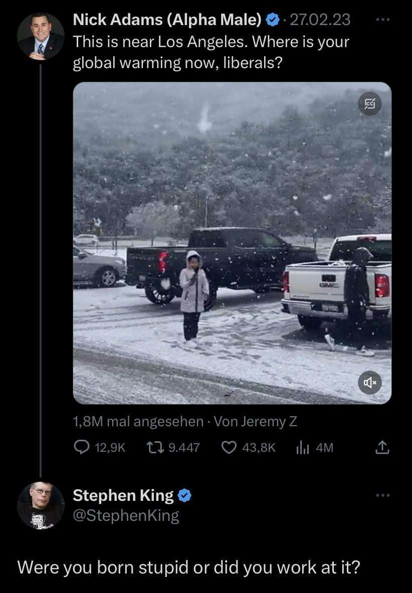 This is near Los Angeles Where is your Nick Adams Alpha Male 270223 global warming now liberals 18M mal angesehen Von Jeremy Z QK 119447 Q438K Iy 4M Stephen King 4 Stephenking Were you born stupid or did you work at it