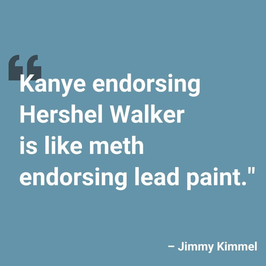 Kanye endorsing Hershel Walker is like meth endorsing lead paint Jimmy Kimmel