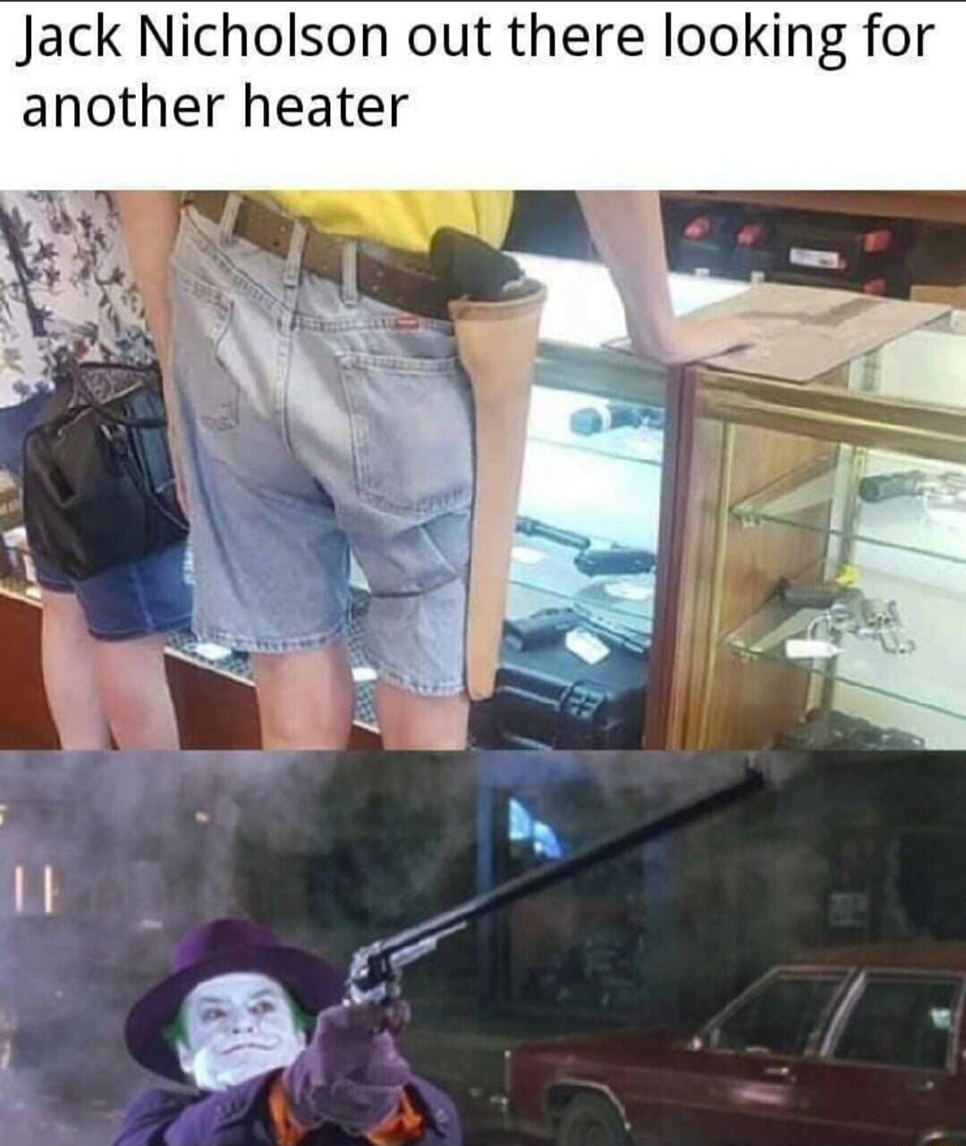 Jack Nicholson out there looking for another heater