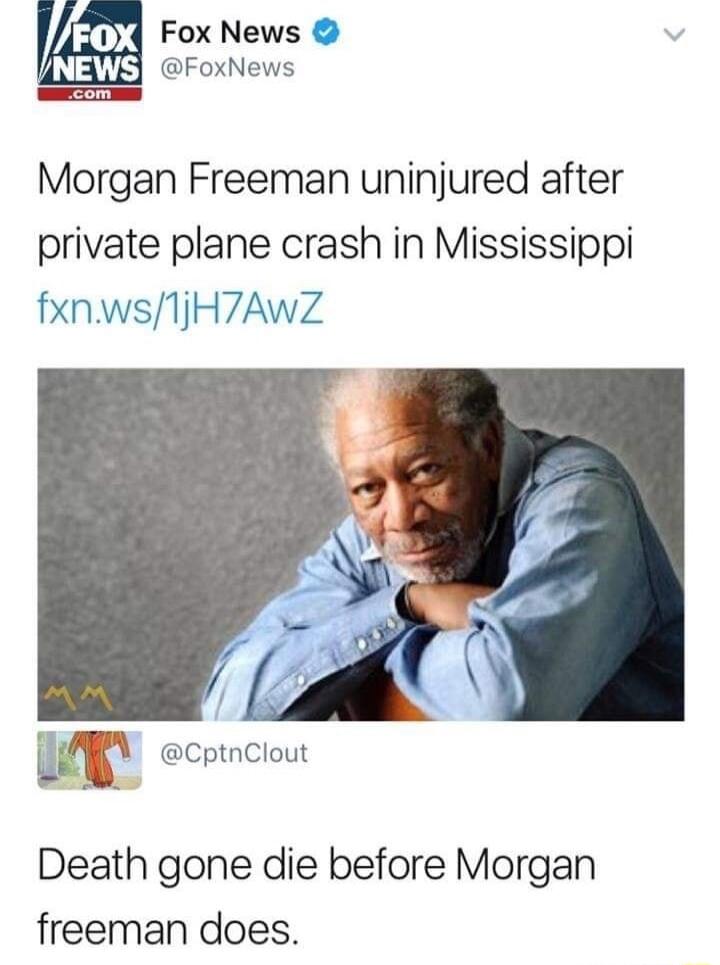 14 Fox News LA FoxNews Morgan Freeman uninjured after private plane crash in Mississippi fxnws1jH7AWZ Em CptnClout Death gone die before Morgan freeman does
