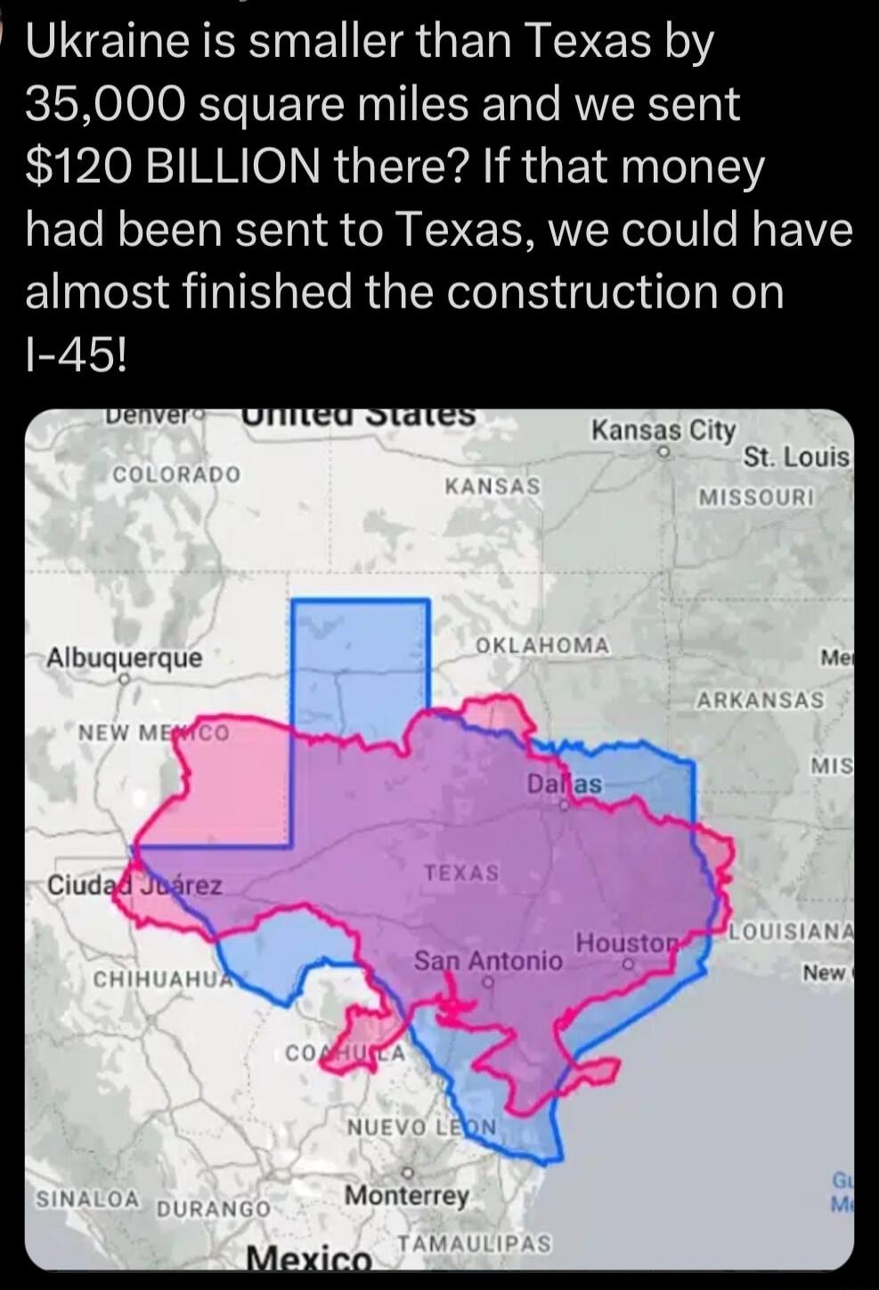 VNEIREN R B TR G E R I ENE o 35000 square miles and we sent 120 BILLION there If that money had been sent to Texas we could have almost finished the construction on 1 45 Albuquerque 3 Ciudad Monterrey