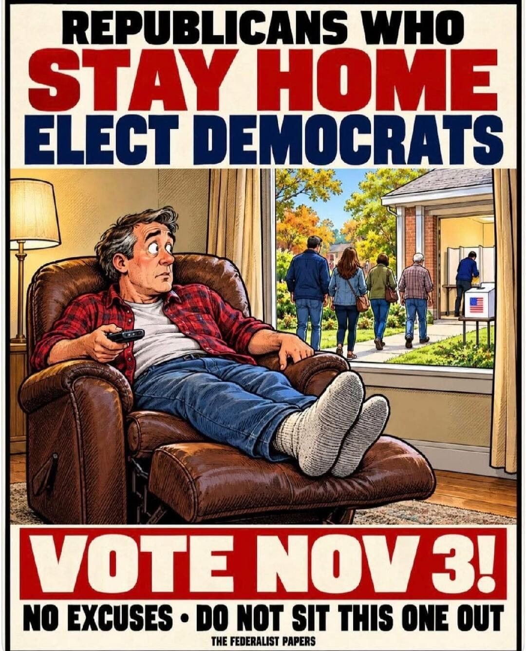 REPUBLICANS WHO STAY HOME ELECT DEMOCRATS VOTE NOV 3! NO EXCUSES • DO NOT SIT THIS ONE OUT THE FEDERALIST PAPERS