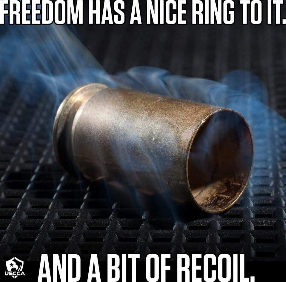 FREEDOM HAS A NICE RING TO IT.
AND A BIT OF RECOIL.
