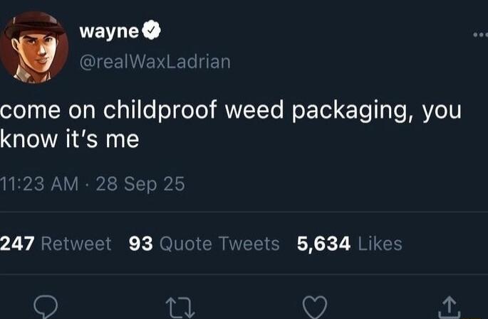 come on childproof weed packaging, you know it’s me