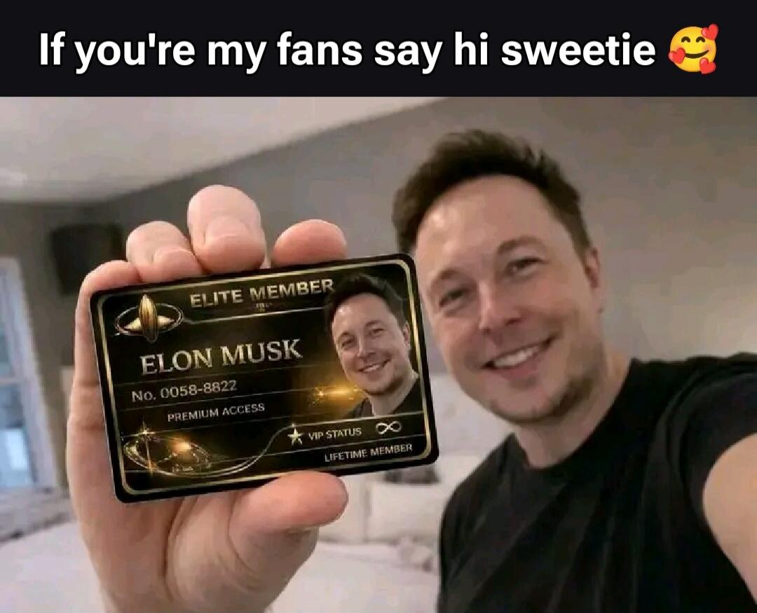 If you're my fans say hi sweetie. ELITE MEMBER. ELON MUSK. No. 0058-8822. PREMIUM ACCESS. VIP STATUS. LIFETIME MEMBER.