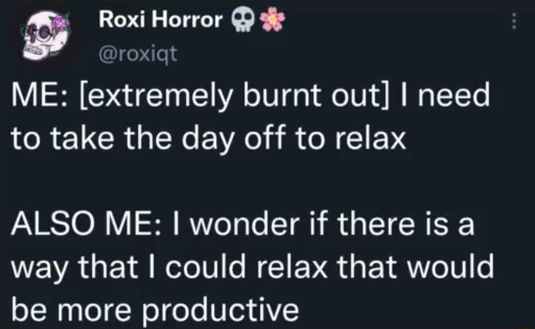 Roxi Horror Droxiqt ME extremely burnt out need LR ELCRUTNCE VRl RN IE N ALSO ME wonder if there is a WEVRGETR RN N ENE EYRW eI o be more productive
