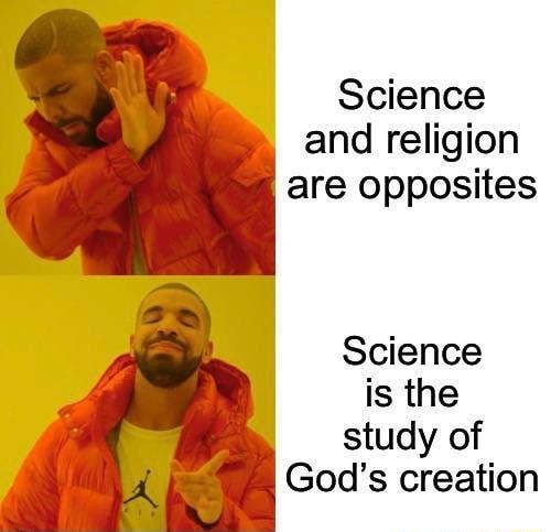 Science and religion are opposites Science is the study of Gods creation