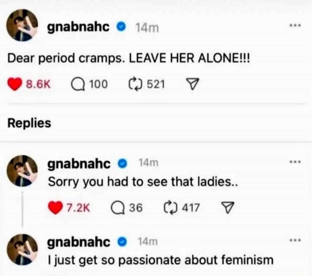 Dear period cramps. LEAVE HER ALONE!!! Sorry you had to see that ladies.. I just get so passionate about feminism
