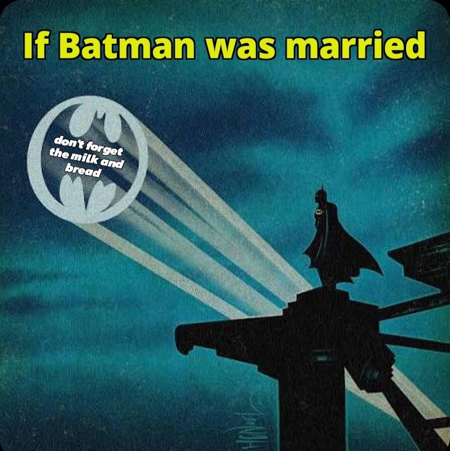 If Batman was married don’t forget the milk and bread