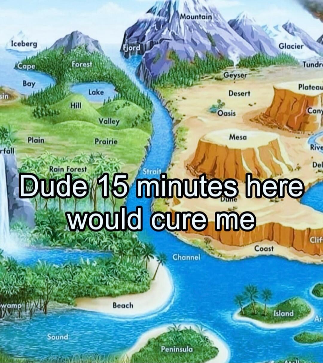 Dude 15 minutes here would cure me