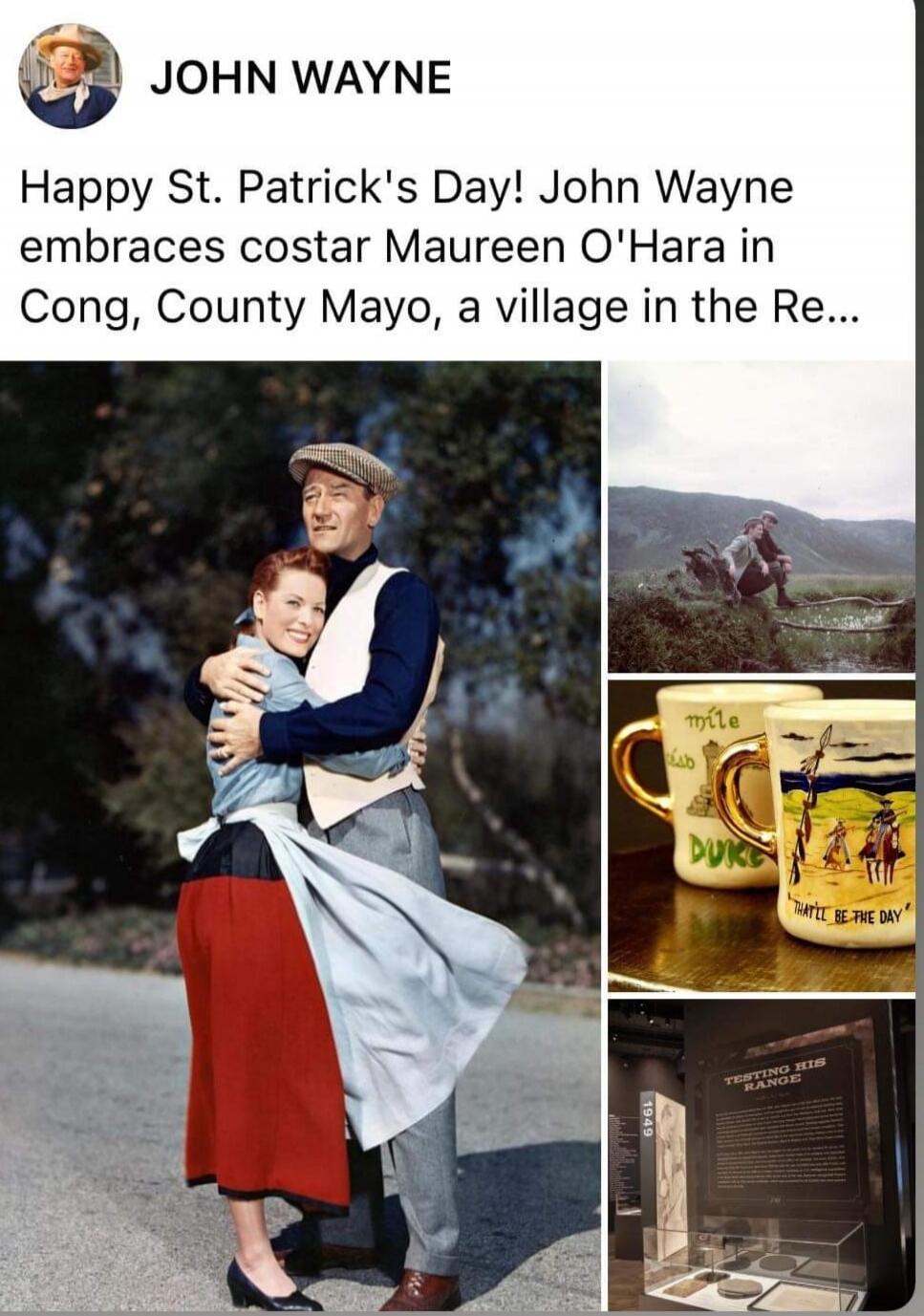 JOHN WAYNE Happy St. Patrick's Day! John Wayne embraces costar Maureen O'Hara in Cong, County Mayo, a village in the Re...