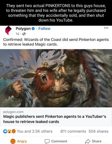 They sent two actual PINKERTONS to this guys house to threaten him and his wife after he legally purchased something that they accidentally sold and then shut down his YouTube Polygon Follow d Q Confirmed Wizards of the Coast did send Pinkerton agents to retrieve leaked Magic cards olygoncom Magic publishers sent Pinkerton agents to a YouTubers house to retrieve leaked cards
