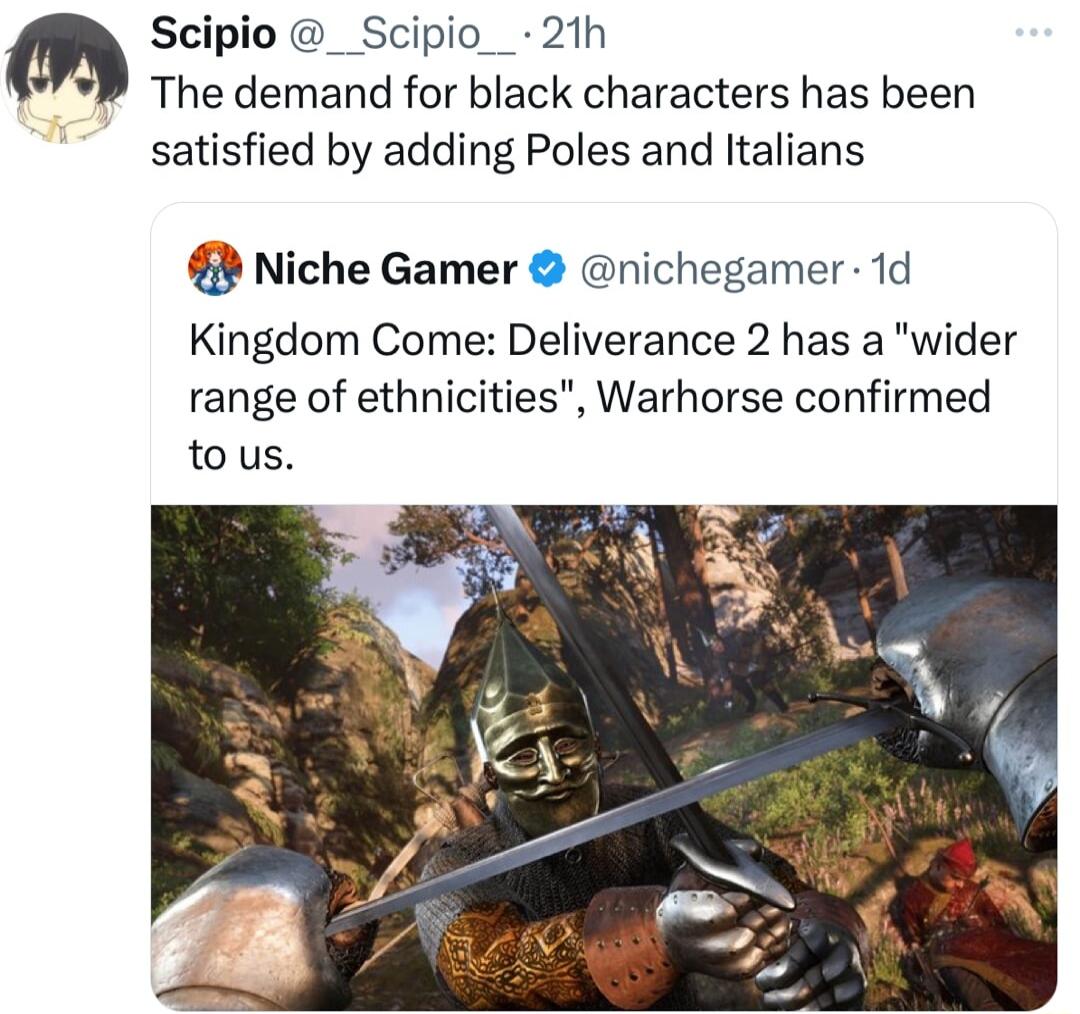 Scipio _ Scipio__ 21h The demand for black characters has been satisfied by adding Poles and Italians Niche Gamer nichegamer 1d Kingdom Come Deliverance 2 has a wider range of ethnicities Warhorse confirmed tous