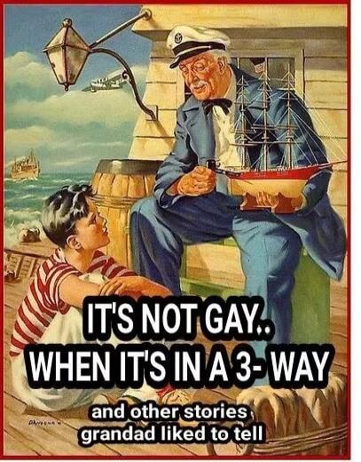 IT'S NOT GAY.. WHEN IT'S IN A 3-WAY and other stories grandad liked to tell