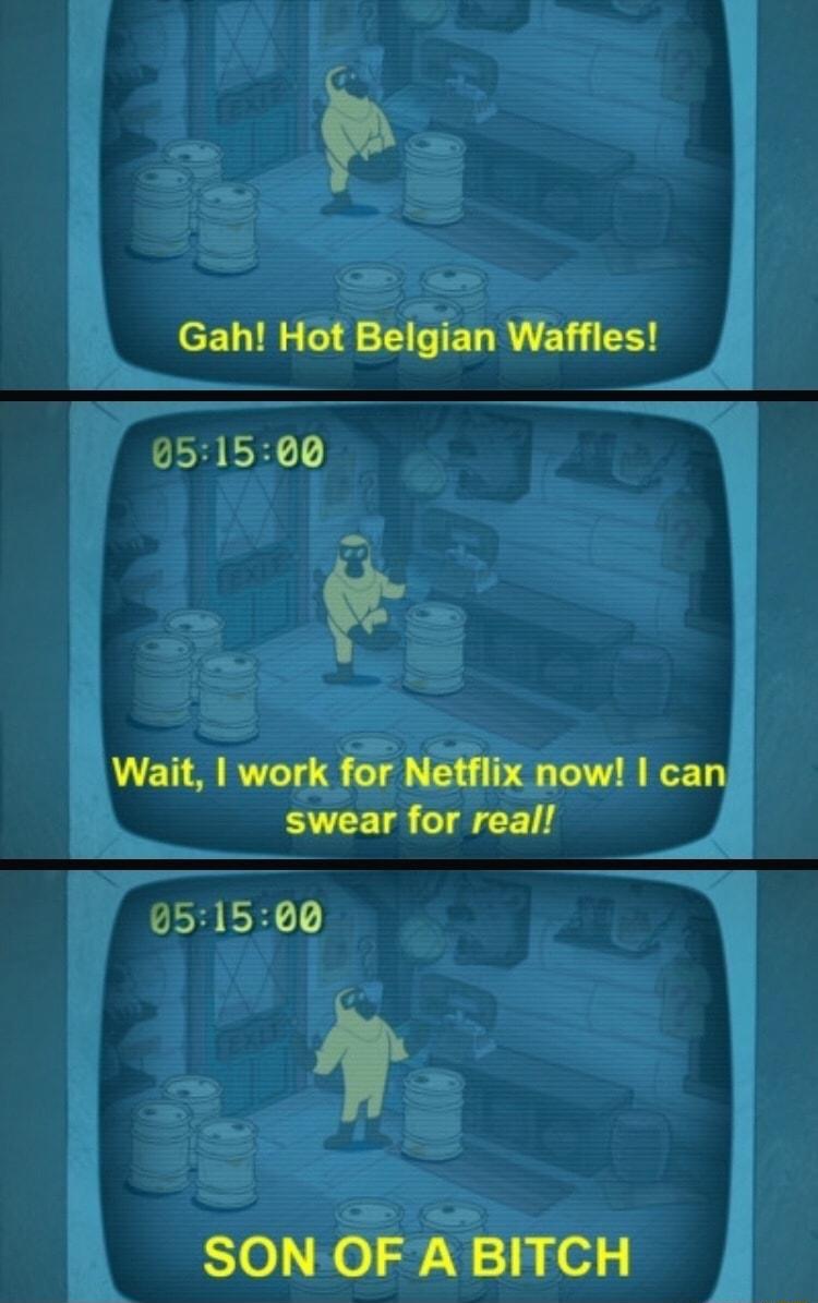 p cELIR I ELTELRYEY S 051500 Wait work for Netflix now can swear for real 051500 SON OF A BITCH