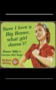 Sure I love a Big Boner, what girl doesn't! Boner Billy's Famous Hot Dogs Big Boner Hot Dog 15c