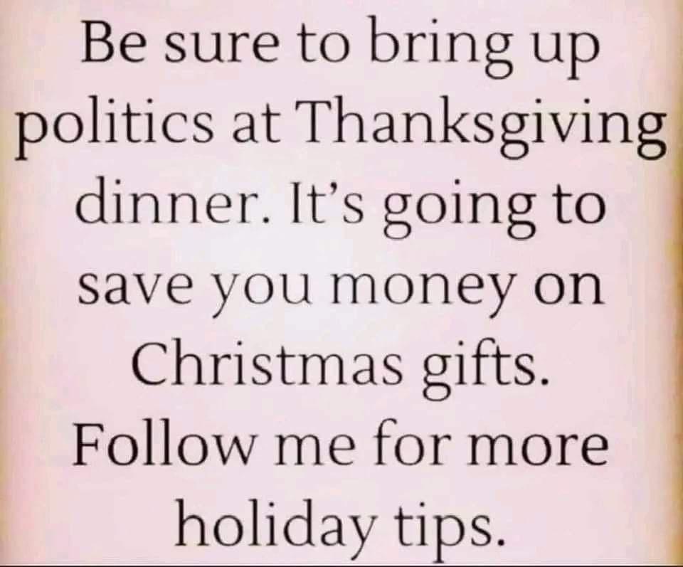 Be sure to bring up politics at Thanksgiving dinner Its going to save you money on Christmas gifts Follow me for more holiday tips