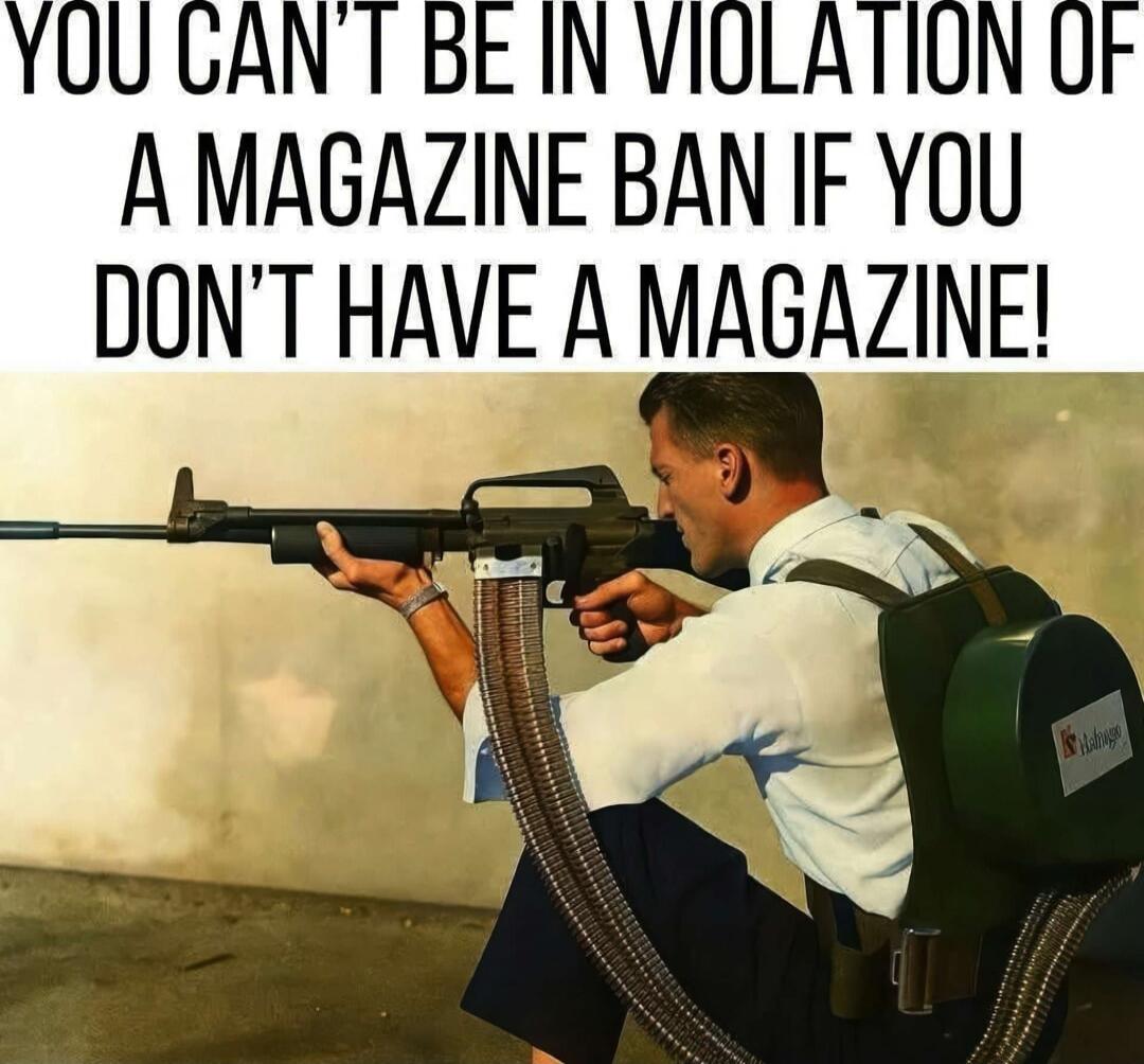 YOU CAN'T BE IN VIOLATION OF A MAGAZINE BAN IF YOU DON'T HAVE A MAGAZINE!