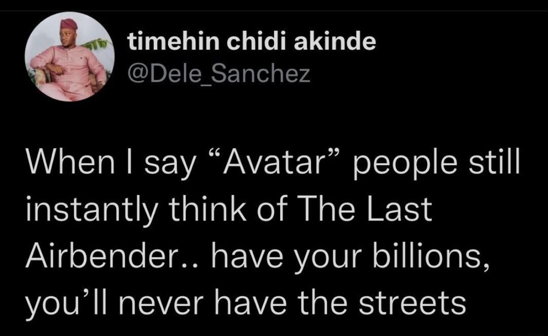 timehin chidi akinde D RS el g 174 L aTTa W IEST IYARANVEEY Tl o TToT o SRSt instantly think of The Last Airbender have your billions youll never have the streets