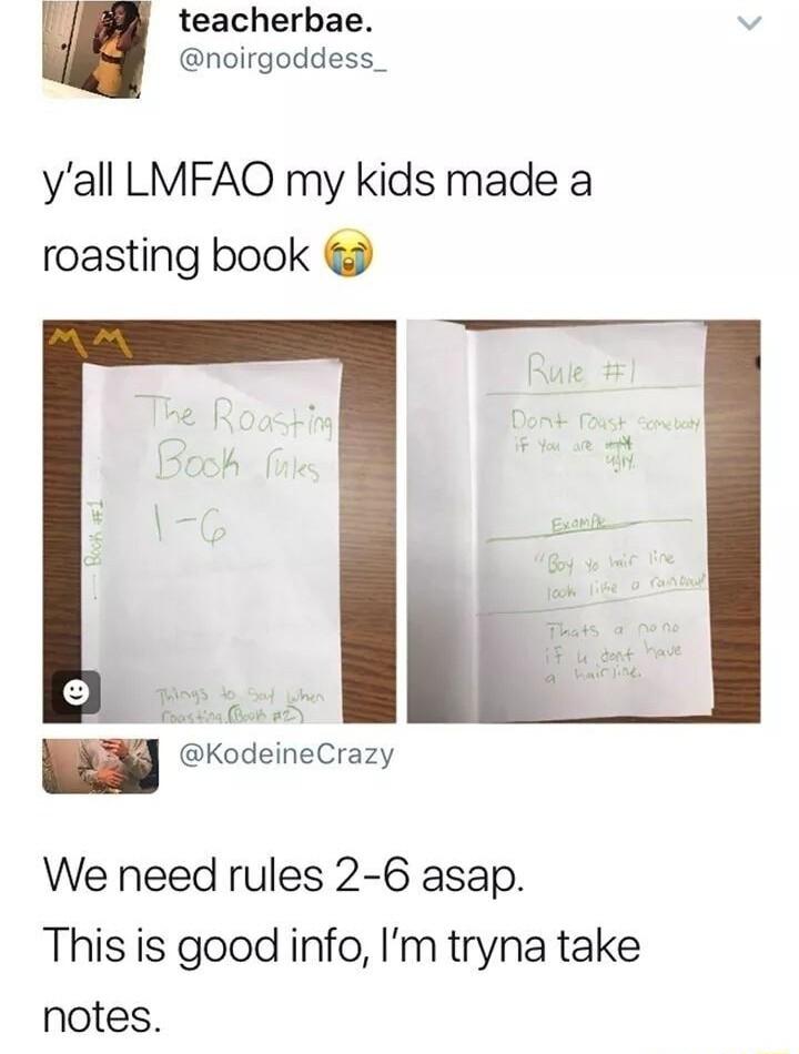 teacherbae v noirgoddess_ yall LMFAO my kids made a roasting book KodeineCrazy We need rules 2 6 asap This is good info Im tryna take notes