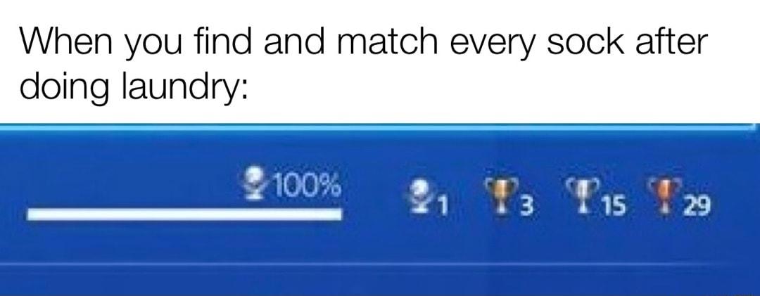 When you find and match every sock after doing laundry n K