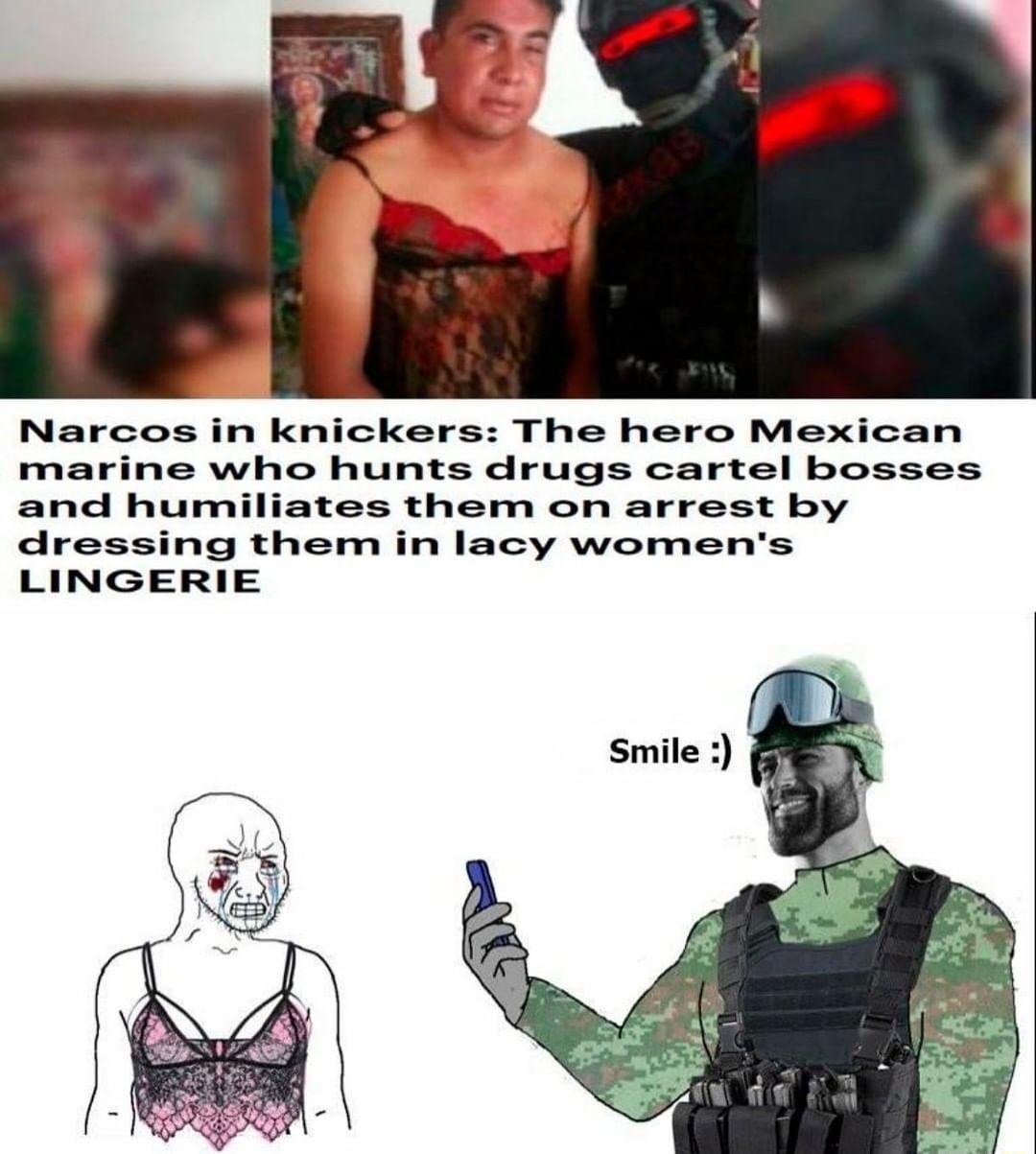 Narcos in knickers The hero Mexican marine who hunts drugs cartel bosses and humiliates them on arrest by dressing them in lacy womens LINGERIE