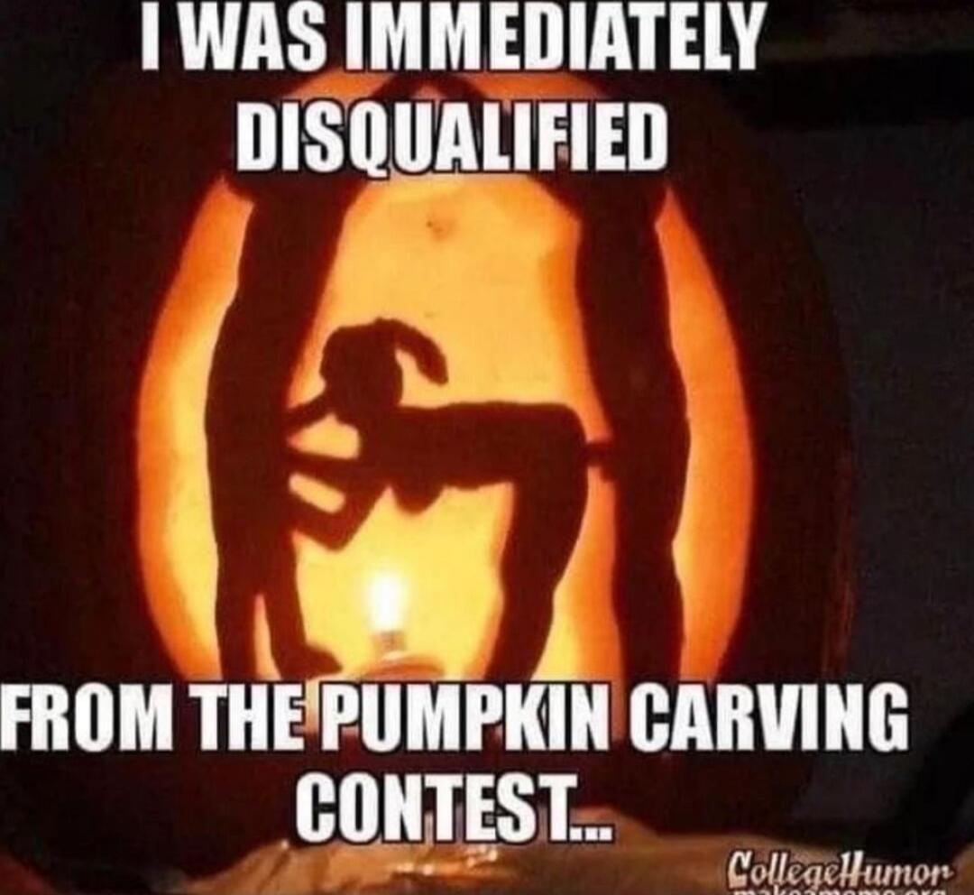I WAS IMMEDIATELY DISQUALIFIED FROM THE PUMPKIN CARVING CONTEST..