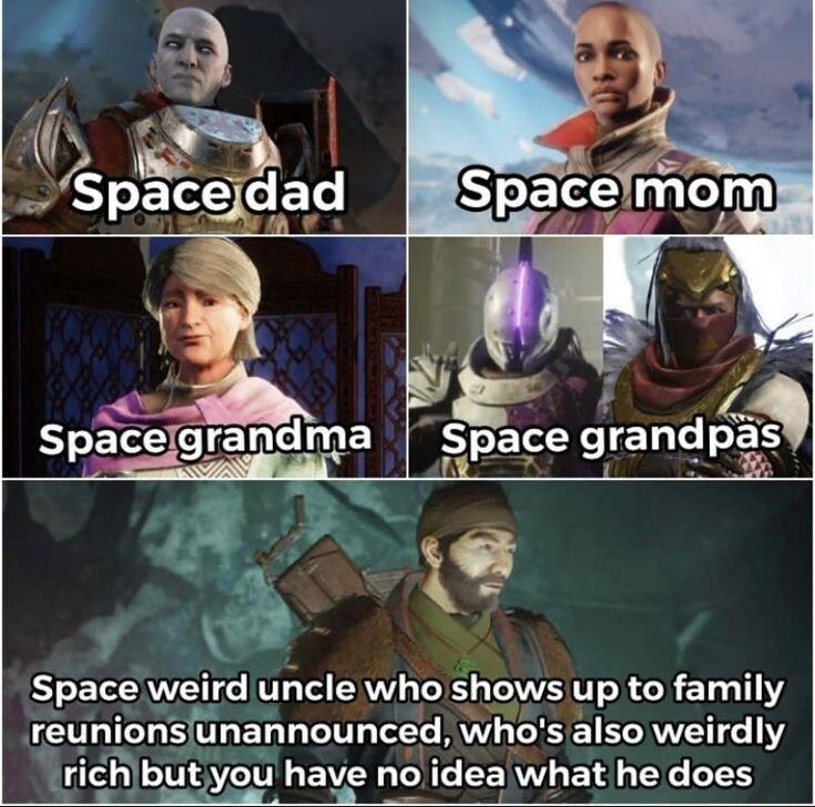 Spe_randma Space weird uncle who shows up to family reunonsunannounced whos also weirdly rlch butyou hae no CEENT B T