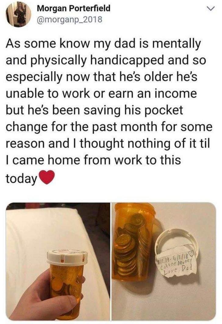 Morgan Porterfield v morganp_2018 As some know my dad is mentally and physically handicapped and so especially now that hes older hes unable to work or earn an income but hes been saving his pocket change for the past month for some reason and thought nothing of it til came home from work to this today