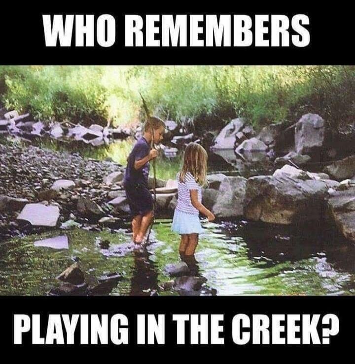 WHO REMEMBERS PLAYING IN THE CREEK?