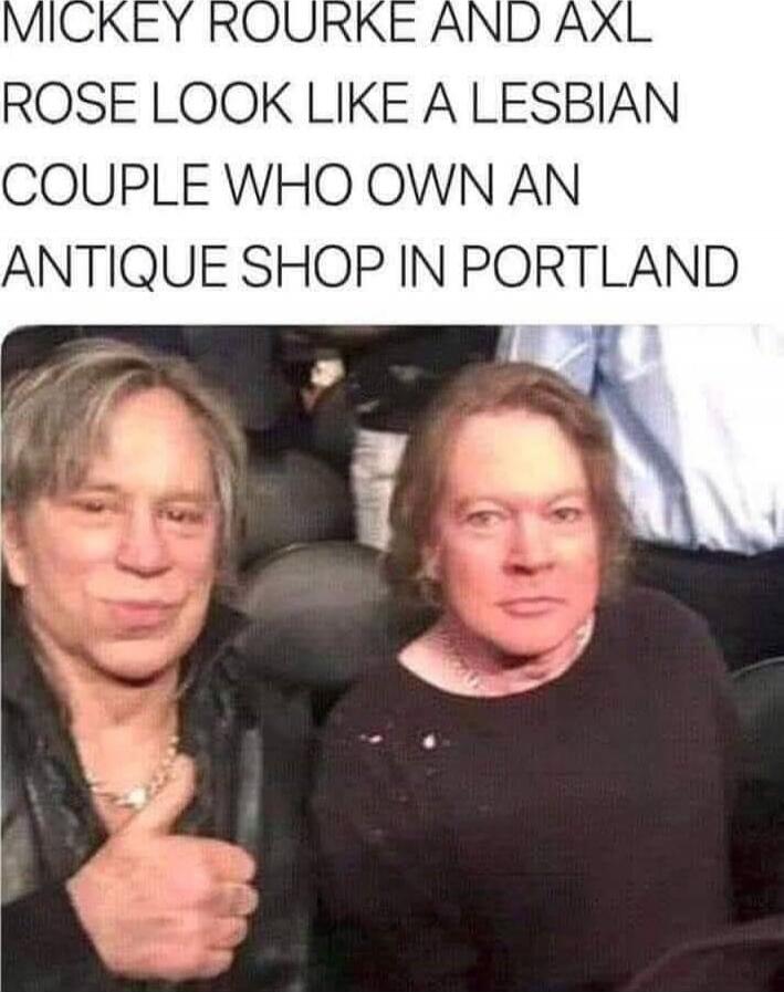 MICKEY ROURKE AND AXL ROSE LOOK LIKE A LESBIAN COUPLE WHO OWN AN ANTIQUE SHOP IN PORTLAND